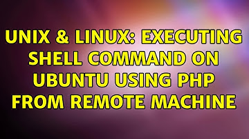 Unix & Linux: Executing shell command on ubuntu using php from remote machine (2 Solutions!!)