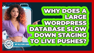 Why Does A Large WordPress Database Slow Down Staging To Live Pushes? - WP Solutions Guru