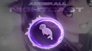 Nightcore - Nightcast - Adderall