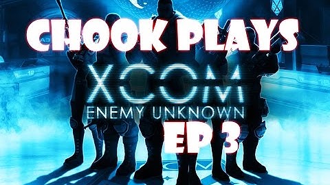 Chook Plays Xcom Enemy Unknown ep 3