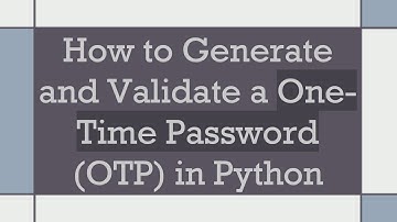 How to Generate and Validate a One-Time Password (OTP) in Python