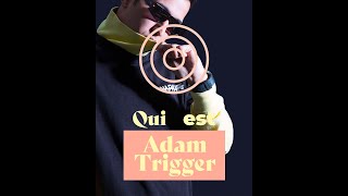 Qui Est Adam Trigger ?