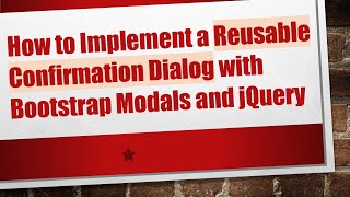 How to Implement a Reusable Confirmation Dialog with Bootstrap Modals and jQuery