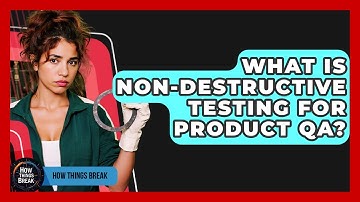 What Is Non-Destructive Testing For Product QA? - How Things Break