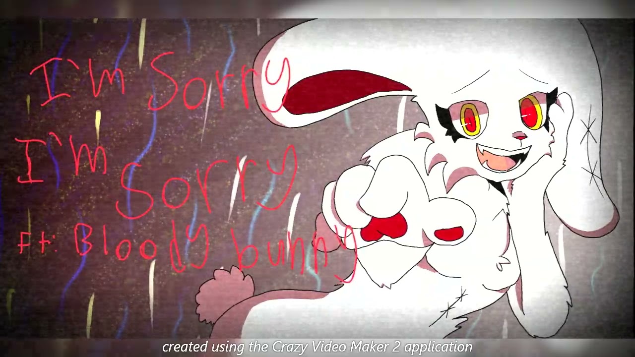 I'm sorry I'm sorry but its Bloody Bunny - YouTube.