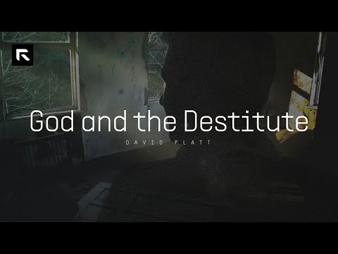 God and the Destitute || David Platt