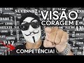 VISÃO, CORAGEM E COMPETÊNCIA!