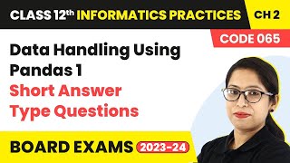 Data Handling Using Pandas 1 - Short Answer Type Questions | Class 12 IP Chapter 2 | 2024-25