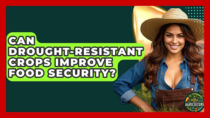 Can Drought-resistant Crops Improve Food Security? - The World of Agriculture