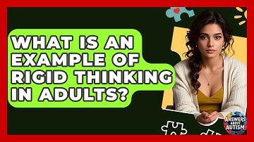 What Is An Example Of Rigid Thinking In Adults? - Answers About Autism