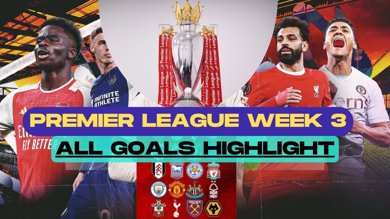 premier-league-week-3-all-goals-highlights-youtube