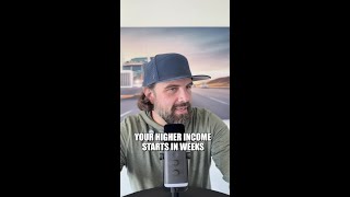 Your higher income starts in weeks