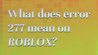What does error 277 mean on Roblox?