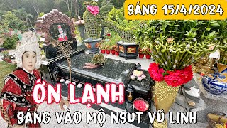 Ớn Lạnh”Sáng 15/4”Vừa Vào Mộ NSUT VŨ LINH”Vắng Tanh”quá buồn.