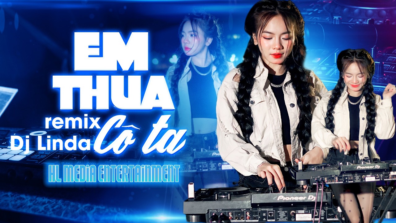 DJ LINDA - BẢN MIX KỊCH SÀN - EM THUA CÔ TA REMIX | HL MEDIA ENTERTAINMENT 缩略图