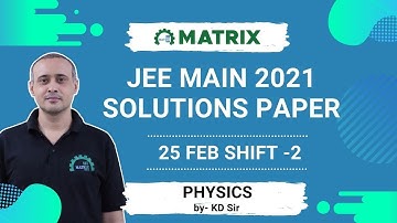 JEE Main 2021 Physics Paper Solution (25 Feb Shift 2) | Full Discussion by KD Sir | Matrix JEE