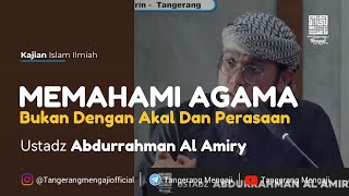 Ustadz Abdurrahman Al Amiry - Memahami Agama Bukan Dengan Akal dan Perasaan