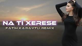 Na Ti Xerese - Fatih Karaytu Remix / Yeni 2023