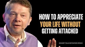 How to Appreciate Your Life Without Getting Attached | Eckhart Tolle