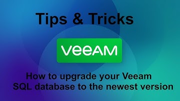 Veeam 12 Tips & Tricks -  How to upgrade your Veeam SQL database to the newest version