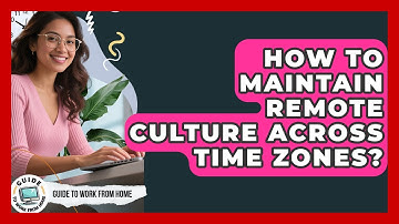 How To Maintain Remote Culture Across Time Zones? - Guide To Work From Home