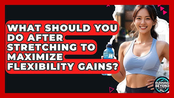 What Should You Do After Stretching To Maximize Flexibility Gains? - Running Beyond Limits