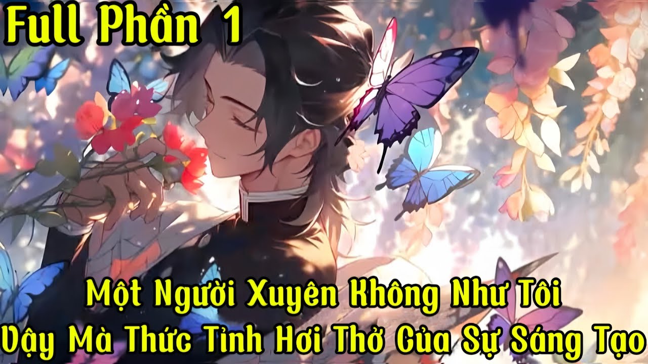 Một Người Xuyên Không Như Tôi Vậy Mà Thức Tỉnh Hơi Thở Của Sự Sáng Tạo | Full Phần 1