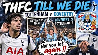 THFC TILL I DIE⚪ TOTTENHAM VS COVENTRY CITY | NOT 1987 AGAIN! 😱🏆 | THE GODFATHER PHILLIP BRADY |