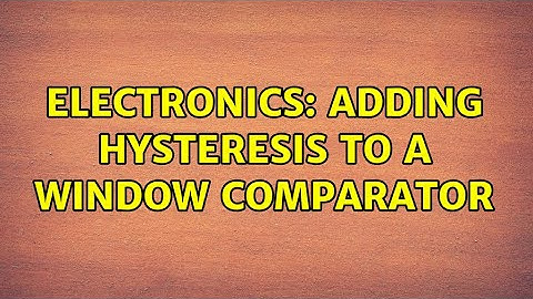 Electronics: Adding hysteresis to a window comparator (2 Solutions!!)