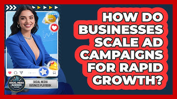 How Do Businesses Scale Ad Campaigns For Rapid Growth? - Social Media Business Playbook