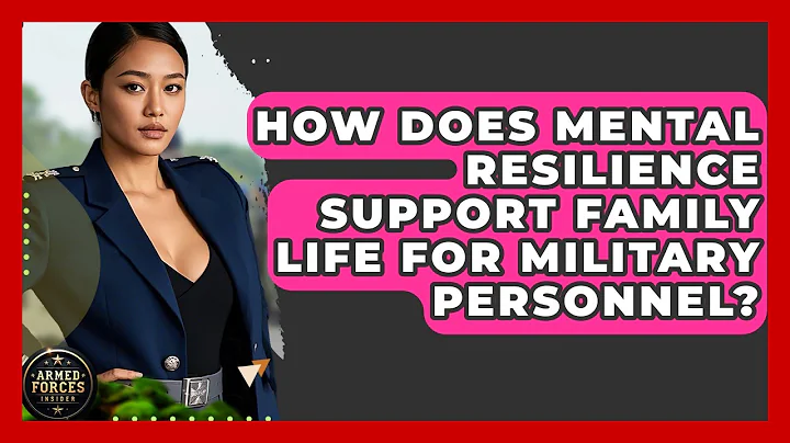 How Does Mental Resilience Support Family Life for Military Personnel? - Armed Forces Insider