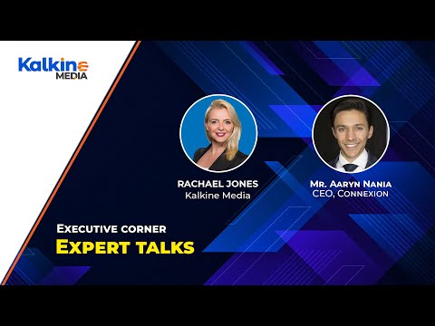 Expert Talks With Mr Aaryn Nania, CEO of Connexion ltd