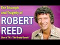 The Triumphant and Tragic Life of Robert Reed from TV's "The Brady Bunch"