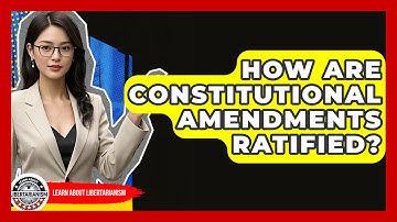 How Are Constitutional Amendments Ratified? - Learn About Libertarianism