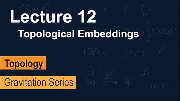 Topology Lecture 12: Topological Embeddings | Gravitation Series