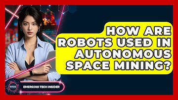 How Are Robots Used In Autonomous Space Mining? - Emerging Tech Insider