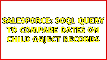 Salesforce: SOQL Query to compare dates on child object records