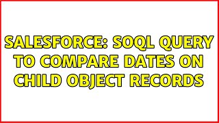 Salesforce: SOQL Query to compare dates on child object records