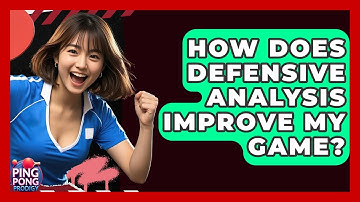 How Does Defensive Analysis Improve My Game? - Ping Pong Prodigy