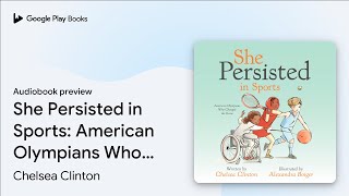 She Persisted In Sports American Olympians Who By Chelsea Clinton Audiobook Preview