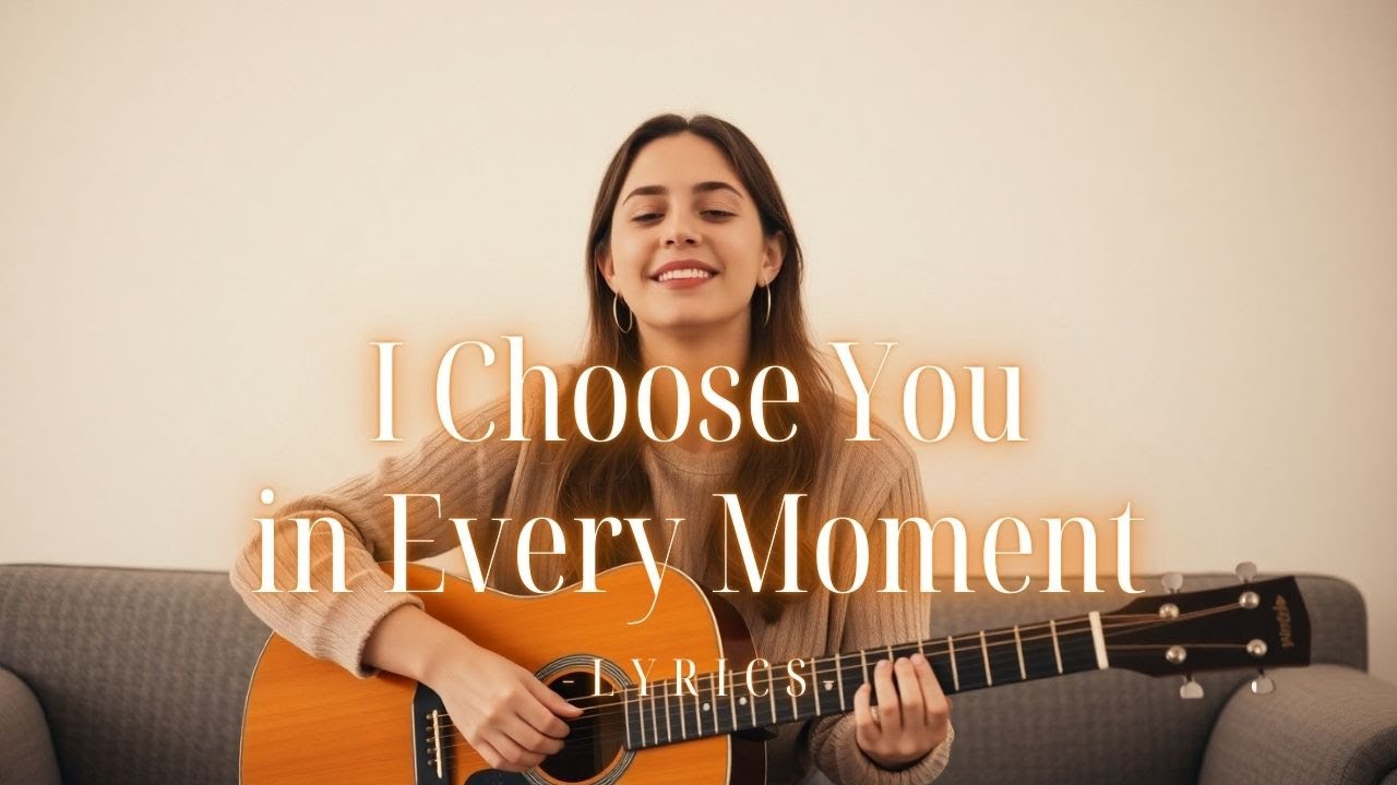 I Choose You in Every Moment – A Tender Love Song About Choosing Forever (Lyrics)