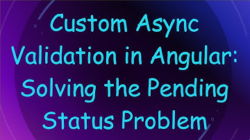 Custom Async Validation in Angular: Solving the Pending Status Problem