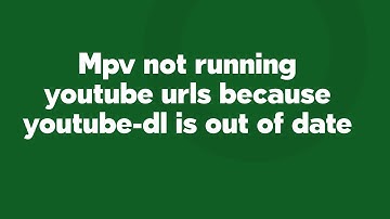 Mpv not running youtube urls because youtube-dl is out of date