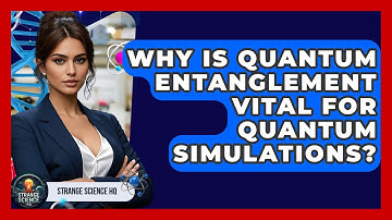 Why Is Quantum Entanglement Vital For Quantum Simulations? - Strange Science HQ