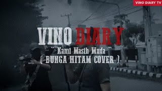 VINO DIARY - Kami Masih Muda (Bunga Hitam cover)