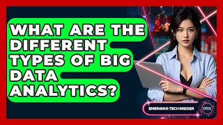 What Are The Different Types Of Big Data Analytics? - Emerging Tech Insider