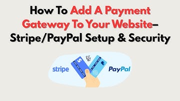 How To Add A Payment Gateway To Your Website– Stripe/PayPal Setup & Security