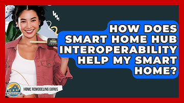 How Does Smart Home Hub Interoperability Help My Smart Home? - Home Remodeling Gurus