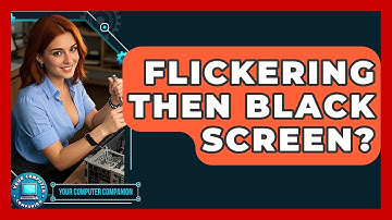 Flickering Then Black Screen? - Your Computer Companion