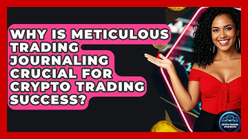 Why Is Meticulous Trading Journaling Crucial For Crypto Trading Success?